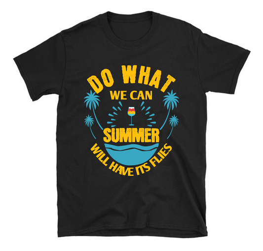 Do what we can, summer will have its flies Summer Unisex T-Shirt