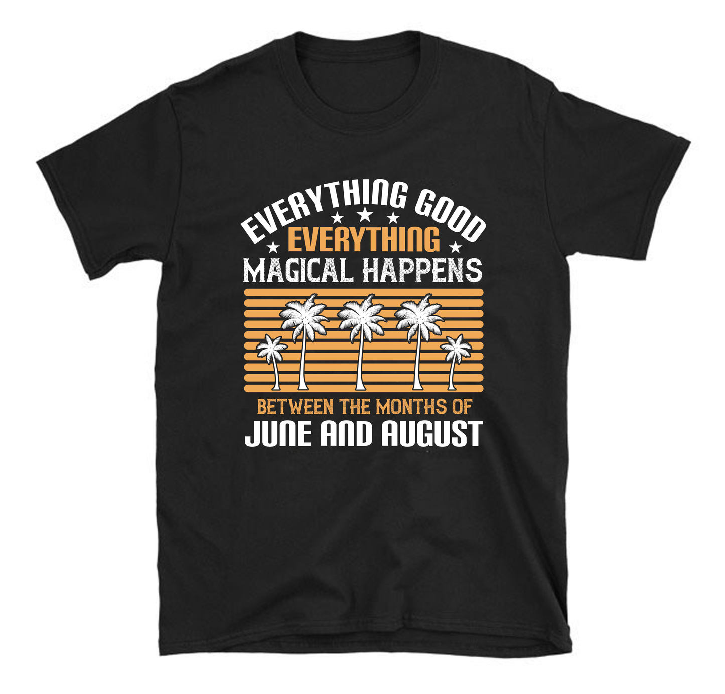 Everything good, everything magical happens between the months of June and August Summer Unisex T-Shirt