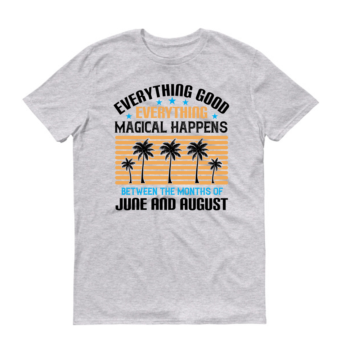 Everything good, everything magical happens between the months of June and August Summer Unisex T-Shirt