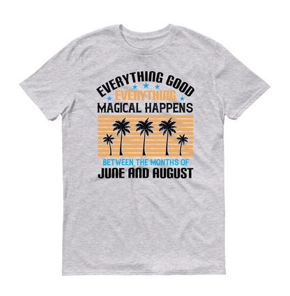 Everything good, everything magical happens between the months of June and August Summer Unisex T-Shirt