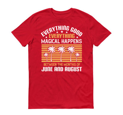 Everything good, everything magical happens between the months of June and August Summer Unisex T-Shirt