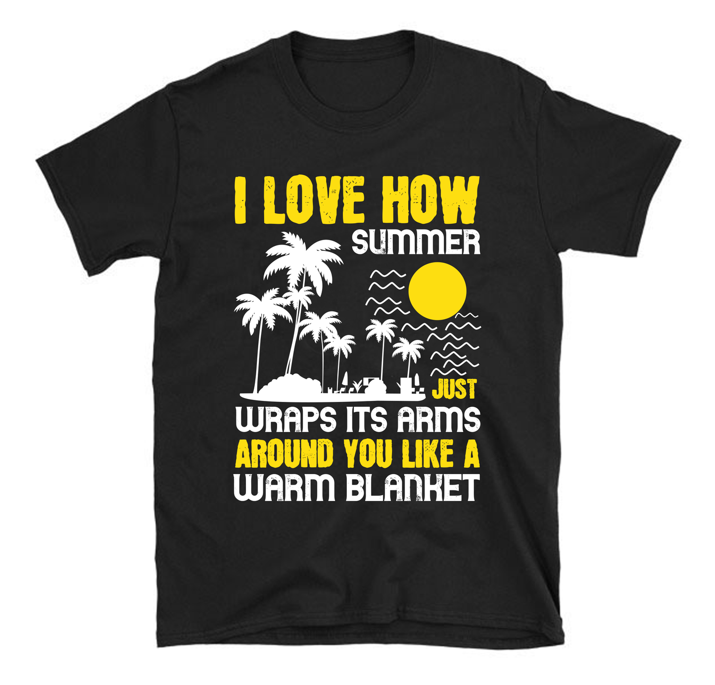 I love how summer just wraps its arms around you like a warm blanket Summer Unisex T-Shirt