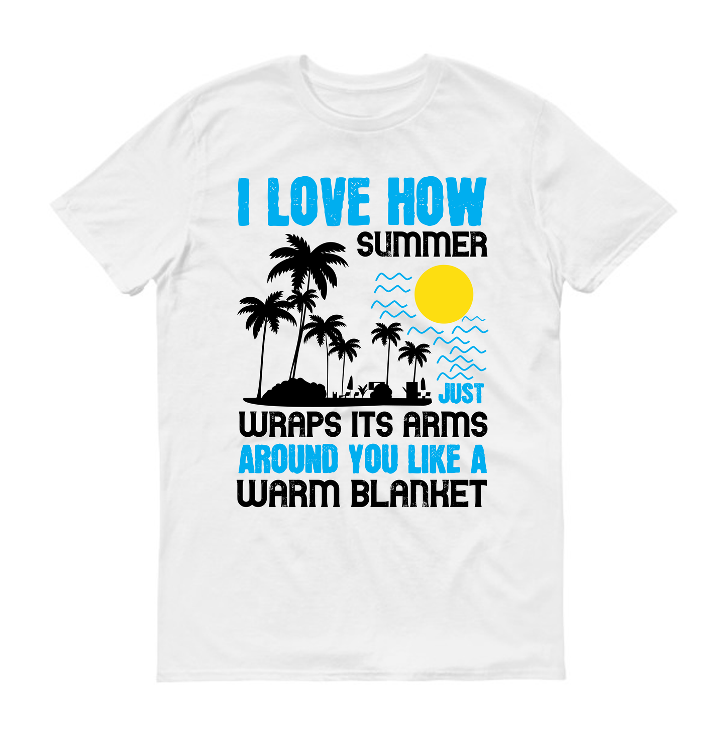 I love how summer just wraps its arms around you like a warm blanket Summer Unisex T-Shirt