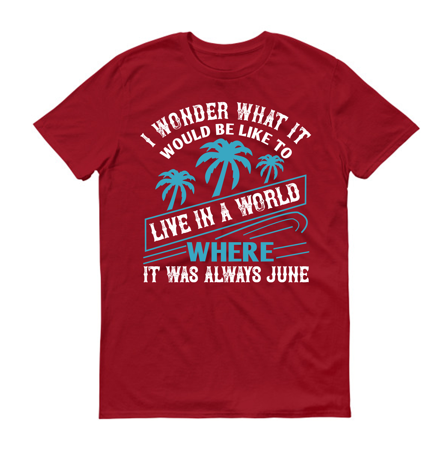 I wonder what it would be like to live in a world where it was always June Summer Unisex T-Shirt