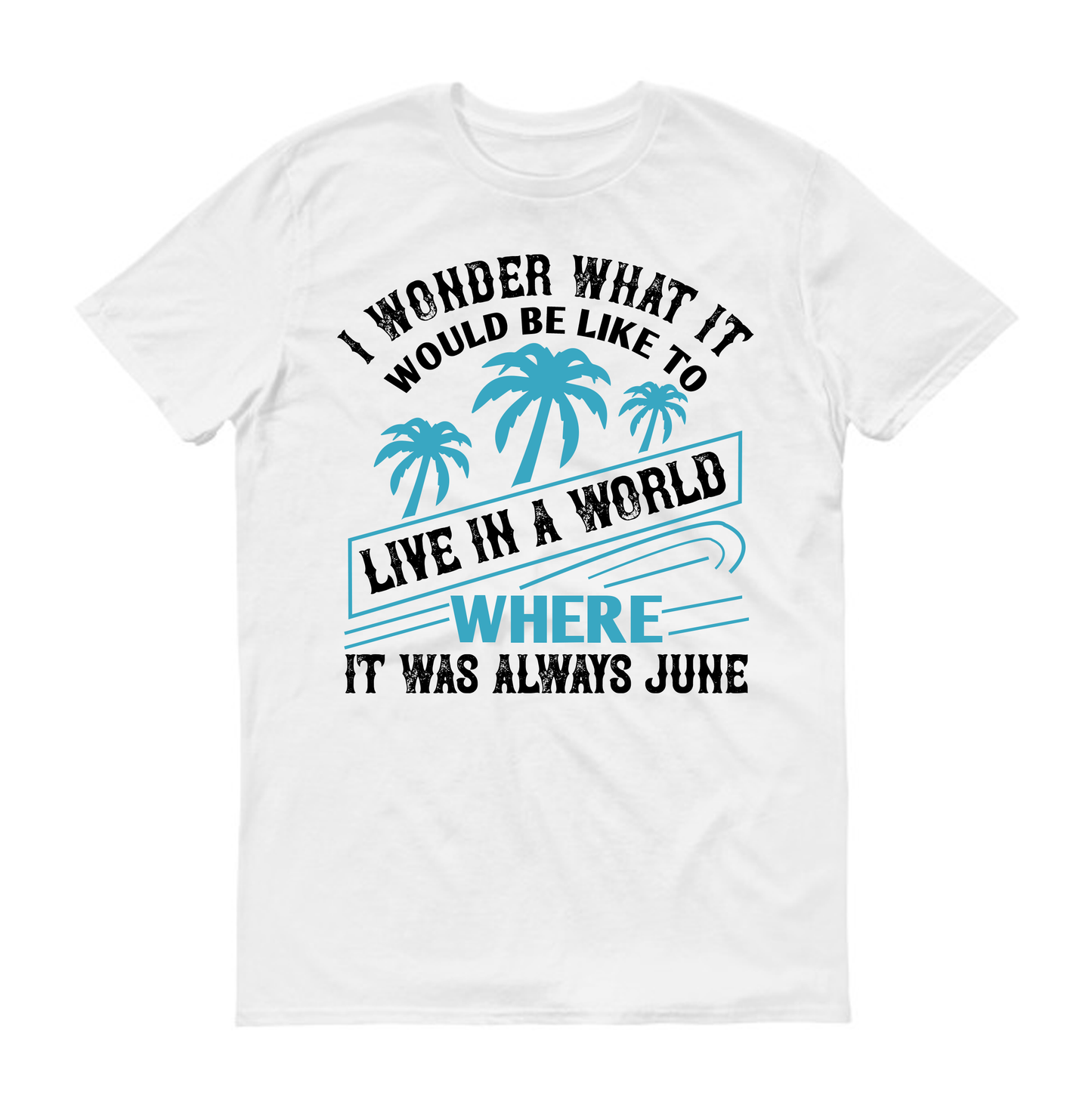 I wonder what it would be like to live in a world where it was always June Summer Unisex T-Shirt