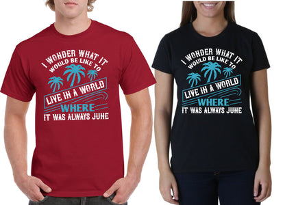 I wonder what it would be like to live in a world where it was always June Summer Unisex T-Shirt