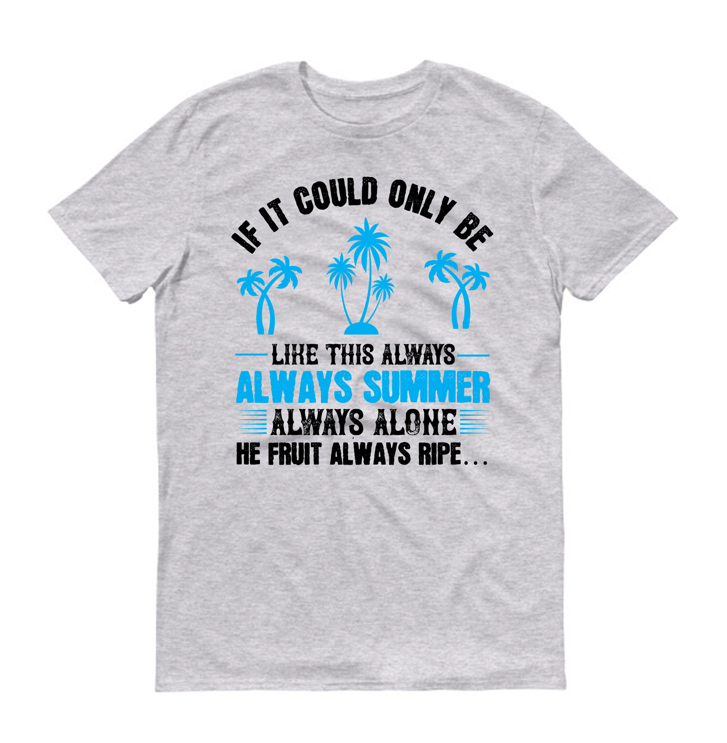 If it could only be like this always – always summer, always alone, the fruit always ripe Unisex T-Shirt