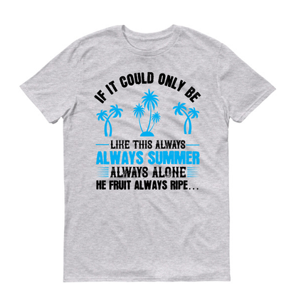 If it could only be like this always – always summer, always alone, the fruit always ripe Unisex T-Shirt