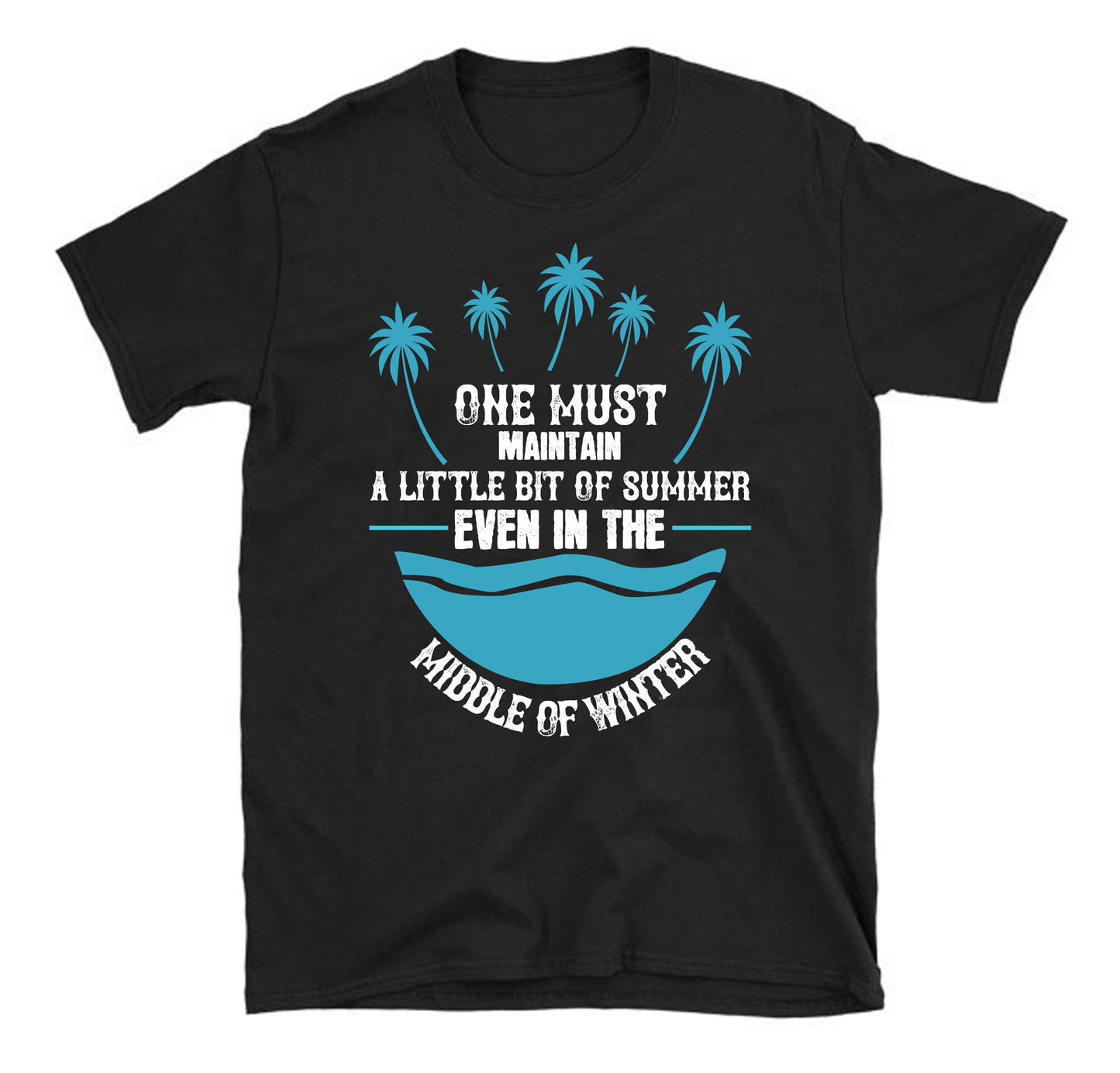 One must maintain a little bit of summer, even in the middle of winter unisex t-shirt