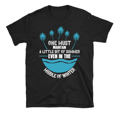 One must maintain a little bit of summer, even in the middle of winter unisex t-shirt