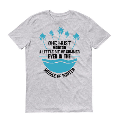 One must maintain a little bit of summer, even in the middle of winter unisex t-shirt