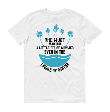 One must maintain a little bit of summer, even in the middle of winter unisex t-shirt