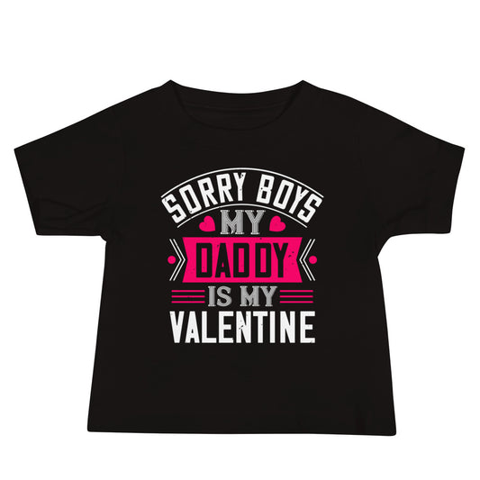 Sorry Boys, My Daddy Is My Valentine Baby T-Shirt