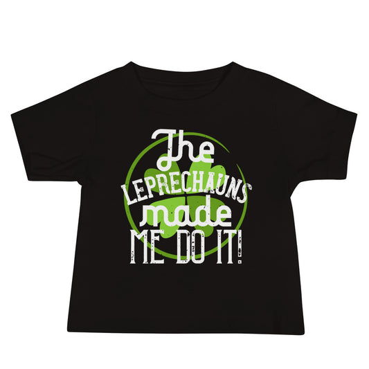 The Leprechauns Made Me Do It St. Patrick's Day Baby T-Shirt