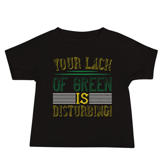Your Lack of Green Is Disturbing! St. Patrick's Day Baby T-Shirt