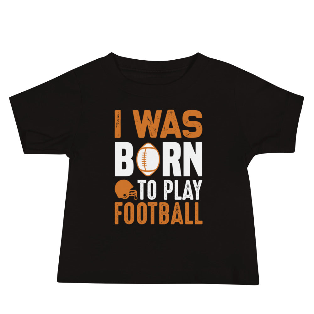 I Was Born to Play Football Baby T-Shirt