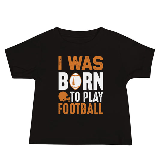 I Was Born to Play Football Baby T-Shirt
