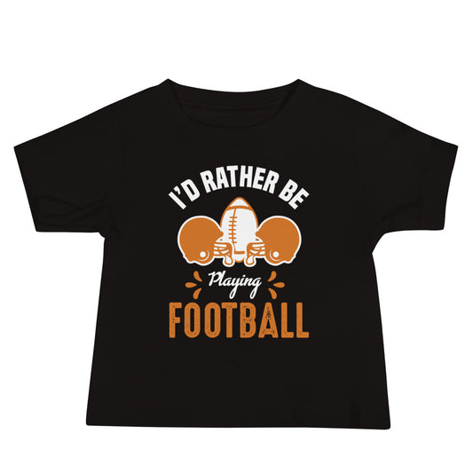 I'd Rather Be Playing Football Baby T-Shirt