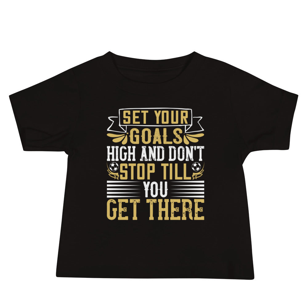 Set Your Goals High and Don't Stop Till You Get There Baby T-Shirt