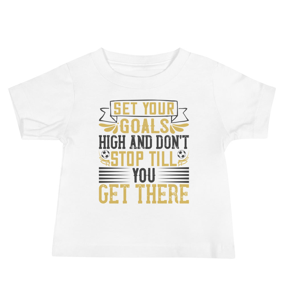 Set Your Goals High and Don't Stop Till You Get There Baby T-Shirt