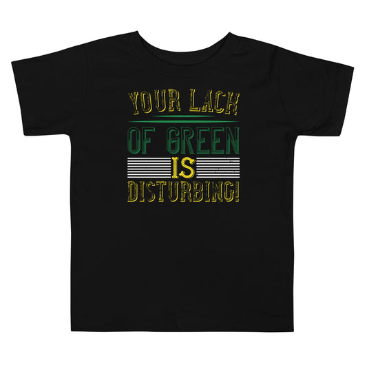 Your Lack of Green Is Disturbing! St. Patrick's Day Toddler T-Shirt