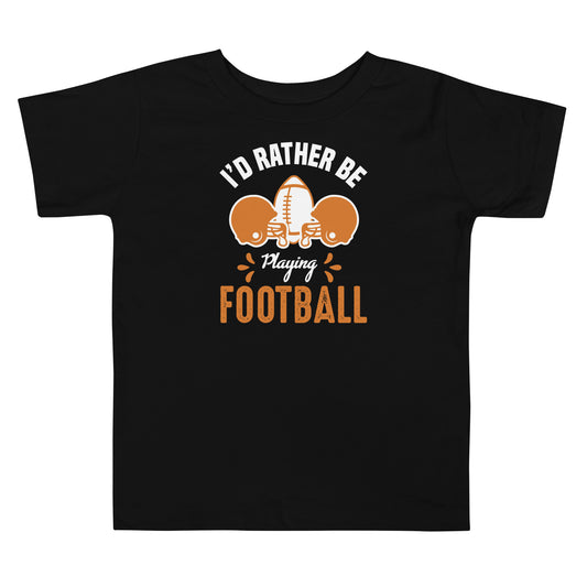 I'd Rather Be Playing Football Toddler T-Shirt