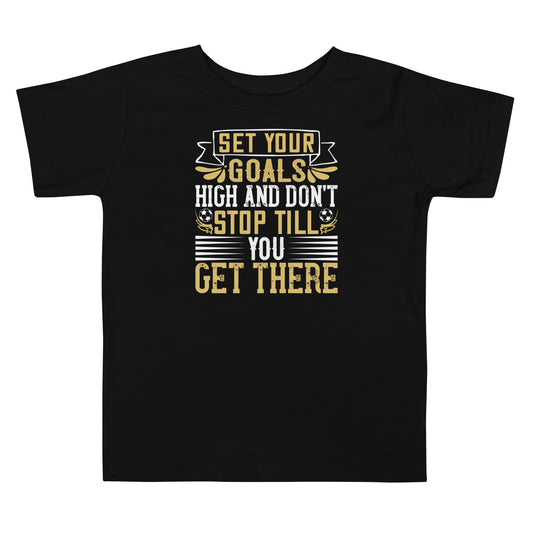 Set Your Goals High and Don't Stop Till You Get There Toddler T-Shirt
