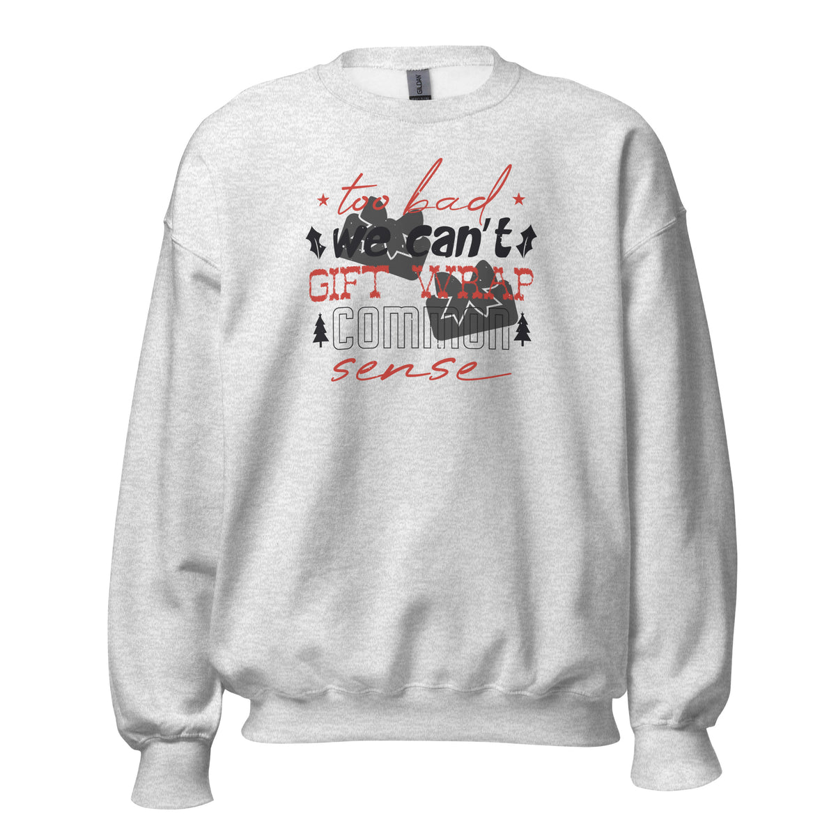 Too Bad We Can't Gift Wrap Common Sense Christmas Unisex Sweatshirt