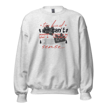 Too Bad We Can't Gift Wrap Common Sense Christmas Unisex Sweatshirt