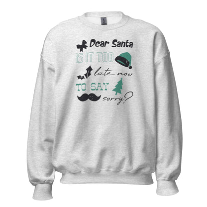 Dear Santa, Is It Too Late to Say Sorry Christmas Unisex Sweatshirt