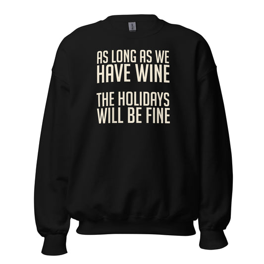 As Long as We Have Wine the Holidays Will Be Fine Unisex Sweatshirt