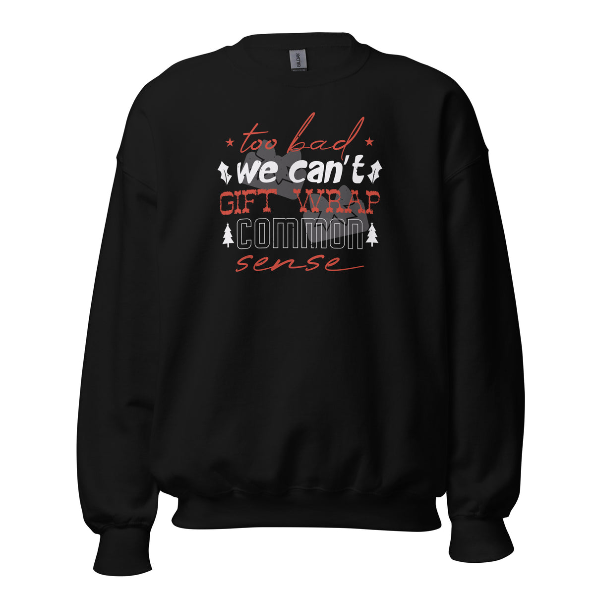 Too Bad We Can't Gift Wrap Common Sense Christmas Unisex Sweatshirt