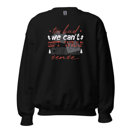 Too Bad We Can't Gift Wrap Common Sense Christmas Unisex Sweatshirt