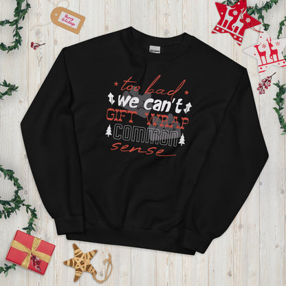 Too Bad We Can't Gift Wrap Common Sense Christmas Unisex Sweatshirt