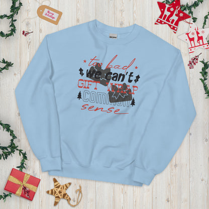 Too Bad We Can't Gift Wrap Common Sense Christmas Unisex Sweatshirt