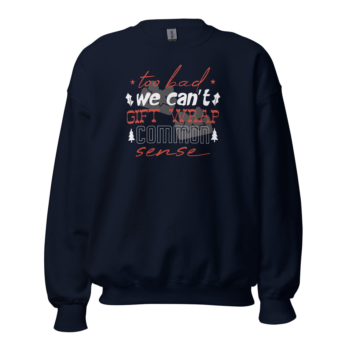 Too Bad We Can't Gift Wrap Common Sense Christmas Unisex Sweatshirt