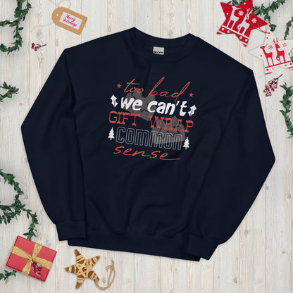 Too Bad We Can't Gift Wrap Common Sense Christmas Unisex Sweatshirt
