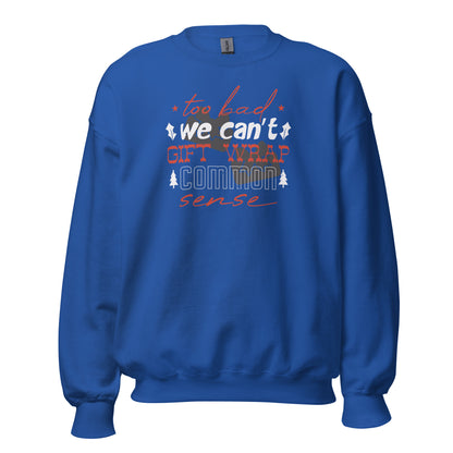 Too Bad We Can't Gift Wrap Common Sense Christmas Unisex Sweatshirt