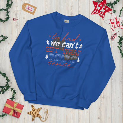 Too Bad We Can't Gift Wrap Common Sense Christmas Unisex Sweatshirt