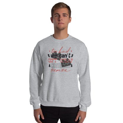 Too Bad We Can't Gift Wrap Common Sense Christmas Unisex Sweatshirt