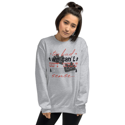 Too Bad We Can't Gift Wrap Common Sense Christmas Unisex Sweatshirt