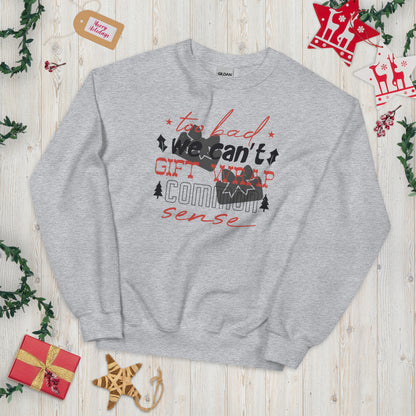 Too Bad We Can't Gift Wrap Common Sense Christmas Unisex Sweatshirt