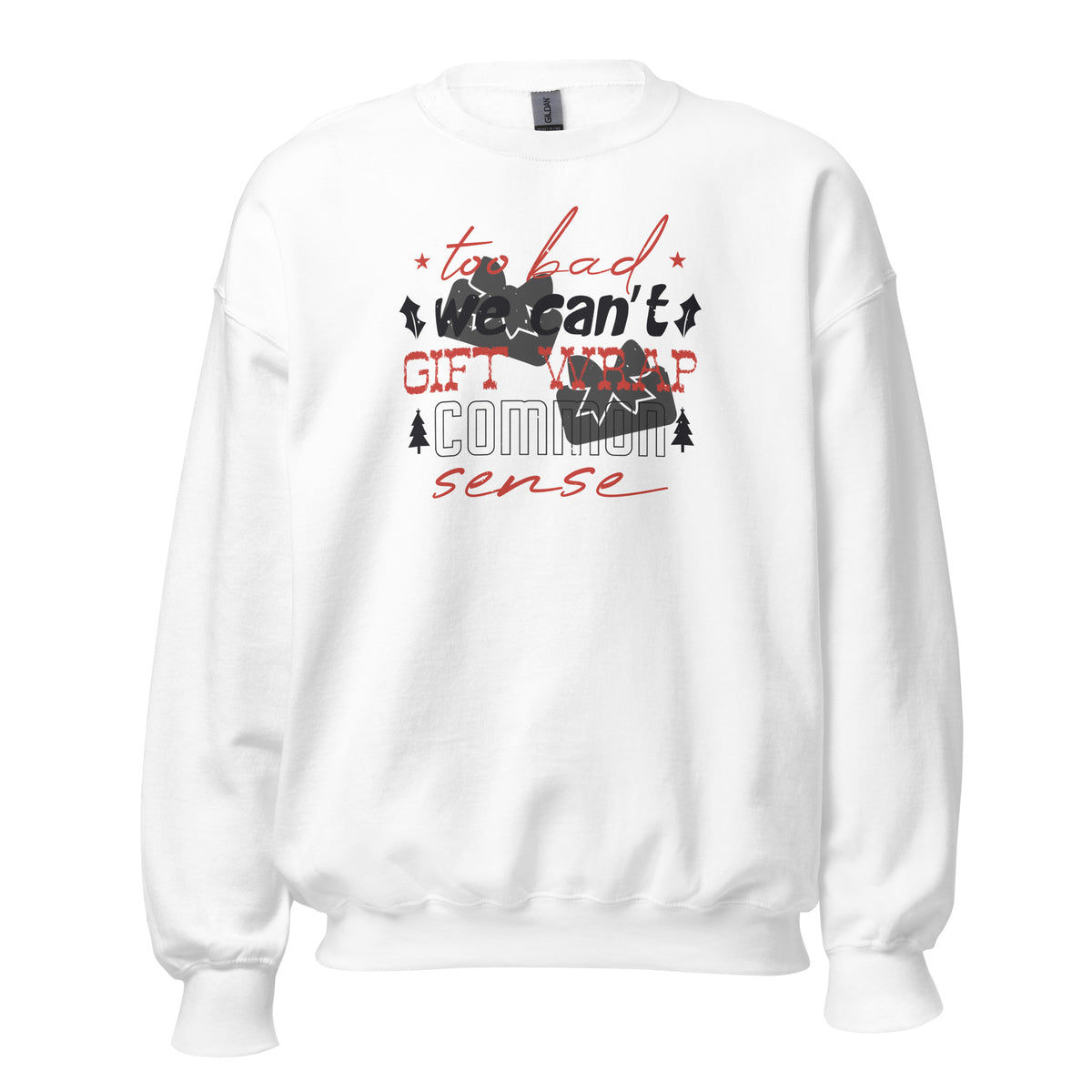 Too Bad We Can't Gift Wrap Common Sense Christmas Unisex Sweatshirt