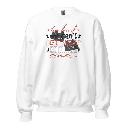 Too Bad We Can't Gift Wrap Common Sense Christmas Unisex Sweatshirt