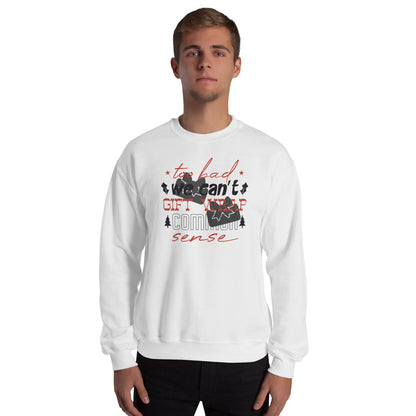 Too Bad We Can't Gift Wrap Common Sense Christmas Unisex Sweatshirt