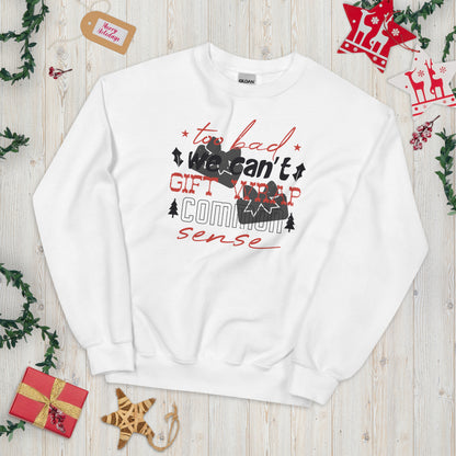 Too Bad We Can't Gift Wrap Common Sense Christmas Unisex Sweatshirt