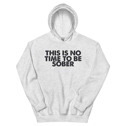 This Is No Time to Be Sober Unisex Hoodie