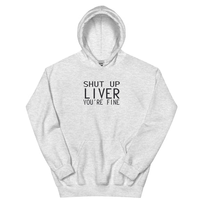 Shut Up Liver, You're Fine Unisex Hoodie