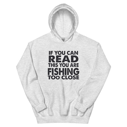 If You Can Read This You Are Fishing Too Close Unisex Hoodie