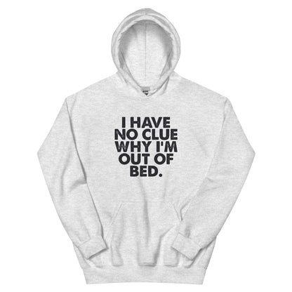 I Have No Clue Why I'm Out of Bed Unisex Hoodie